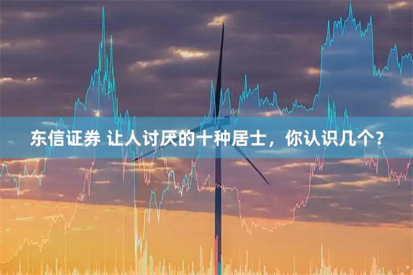东信证券 让人讨厌的十种居士，你认识几个？
